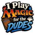 I Play Magic for the Dudes Sticker | Funny MTG Sticker | Trading Card Game Decal | Gamer Gift | Commander Player Gift | Binder Sticker